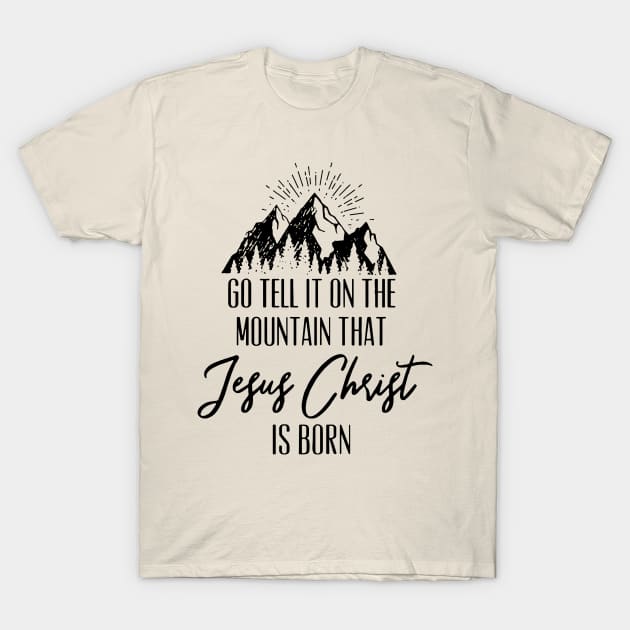 Go Tell It On The Mountain That Jesus Christ Is Born T-Shirt by valeriegraydesign